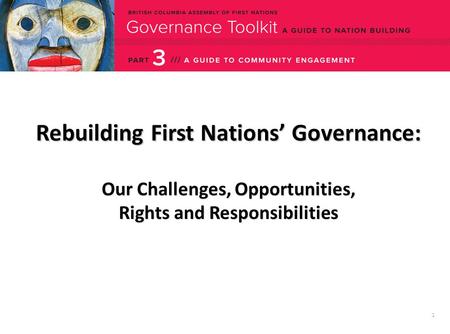 1 Rebuilding First Nations’ Governance: Our Challenges, Opportunities, Rights and Responsibilities.