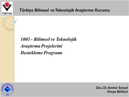 1001 - Bilimsel ve Teknolojik Araştırma Projelerini Destekleme Programı Türkiye Bilimsel ve Teknolojik Araştırma Kurumu Doç. Dr. Amitav Sanyal Kimya Bölümü.