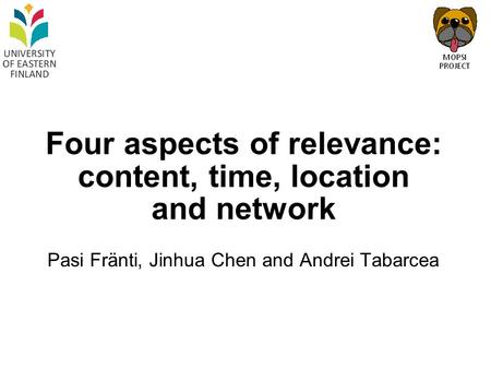 Four aspects of relevance: content, time, location and network Pasi Fränti, Jinhua Chen and Andrei Tabarcea.