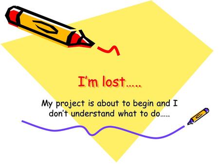 I’m lost….. My project is about to begin and I don’t understand what to do…..