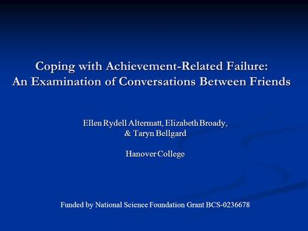 Coping with Achievement-Related Failure: An Examination of Conversations Between Friends Ellen Rydell Altermatt, Elizabeth Broady, & Taryn Bellgard Hanover.