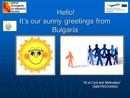 Hello! It’s our sunny greetings from Bulgaria Hello! It’s our sunny greetings from Bulgaria “St.st.Cyril and Methodius” DIMITROVGRAD.