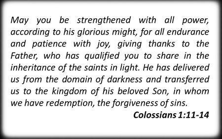 May you be strengthened with all power, according to his glorious might, for all endurance and patience with joy, giving thanks to the Father, who has.