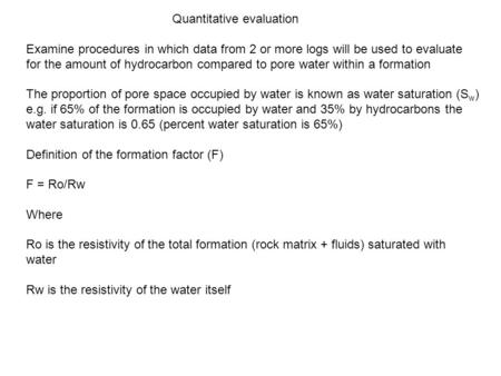 Quantitative evaluation Examine procedures in which data from 2 or more logs will be used to evaluate for the amount of hydrocarbon compared to pore water.