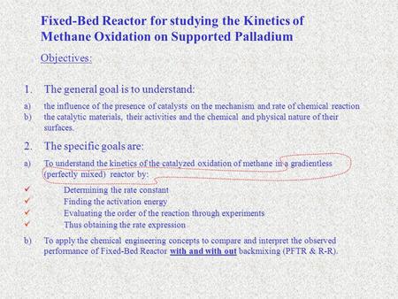 Fixed-Bed Reactor for studying the Kinetics of Methane Oxidation on Supported Palladium Objectives: 1.The general goal is to understand: a)the influence.