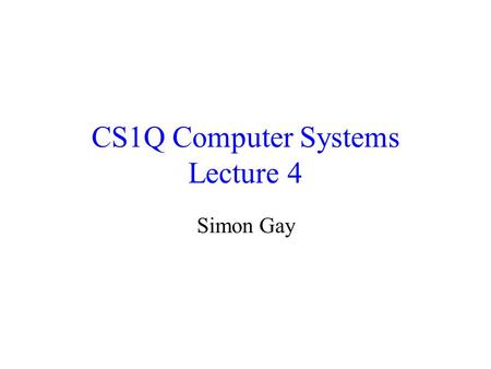 CS1Q Computer Systems Lecture 4