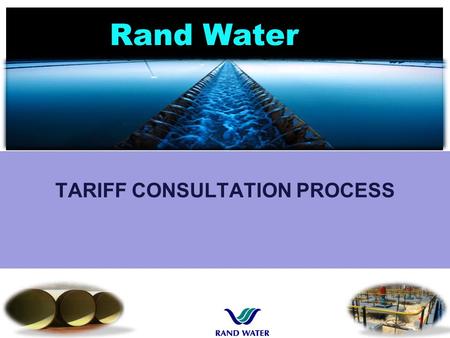 Rand Water TARIFF CONSULTATION PROCESS 1. 2 PROCESS AND IMPORTANT TIMELINES DWS / TCTA raw water pricing9 th October 2014 Customer consultation and information.