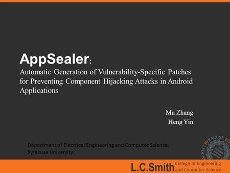 L.C.Smith College of Engineering and Computer Science AppSealer : Automatic Generation of Vulnerability-Specific Patches for Preventing Component Hijacking.