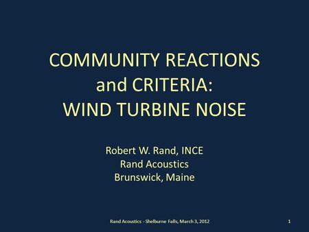 COMMUNITY REACTIONS and CRITERIA: WIND TURBINE NOISE Robert W. Rand, INCE Rand Acoustics Brunswick, Maine Rand Acoustics - Shelburne Falls, March 3, 20121.