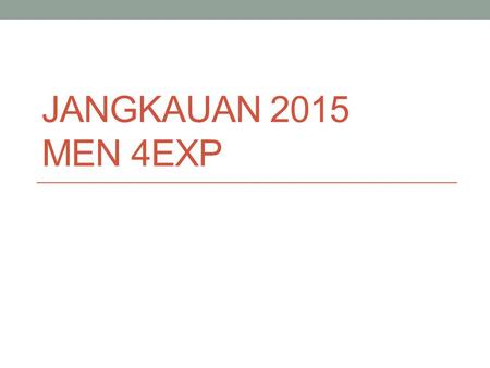 JANGKAUAN 2015 MEN 4EXP. Tarikh-Tarikh Penting Program Intensif BM22 Mei, 25-29 Mei 2015 GCE O MT Written [MY]2 Jun 2015 GCE O MT B Written [MY]3 June.