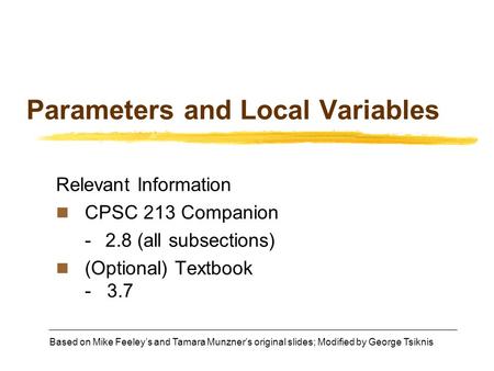 Based on Mike Feeley’s and Tamara Munzner’s original slides; Modified by George Tsiknis Parameters and Local Variables Relevant Information CPSC 213 Companion.