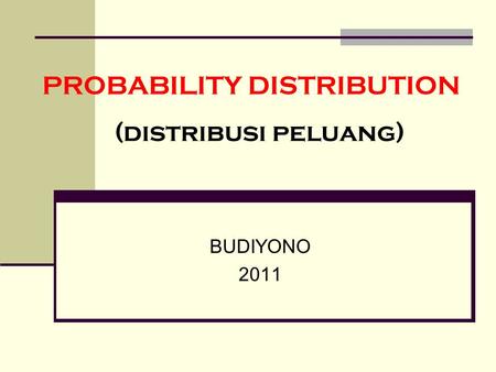 PROBABILITY DISTRIBUTION BUDIYONO 2011 (distribusi peluang)