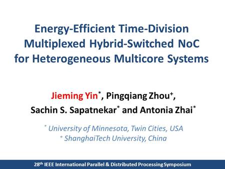 Energy-Efficient Time-Division Multiplexed Hybrid-Switched NoC for Heterogeneous Multicore Systems Jieming Yin *, Pingqiang Zhou +, Sachin S. Sapatnekar.