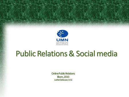 Public Relations & Social media Online Public Relations Ilkom, 2010 Judhie Setiawan, M.Si.