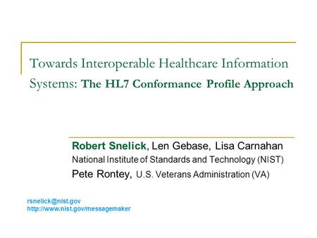 Towards Interoperable Healthcare Information Systems: The HL7 Conformance Profile Approach Robert Snelick, Len Gebase, Lisa Carnahan National Institute.