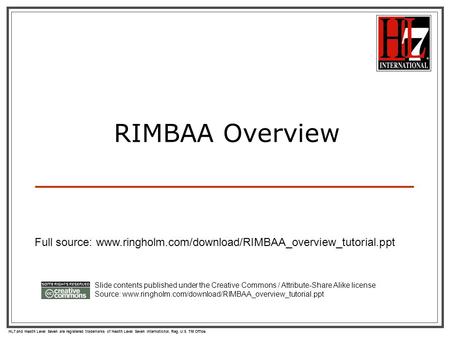 HL7 and Health Level Seven are registered trademarks of Health Level Seven International. Reg. U.S. TM Office. RIMBAA Overview Slide contents published.