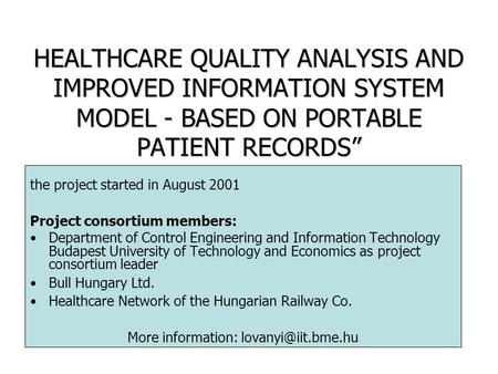 HEALTHCARE QUALITY ANALYSIS AND IMPROVED INFORMATION SYSTEM MODEL - BASED ON PORTABLE PATIENT RECORDS” the project started in August 2001 Project consortium.