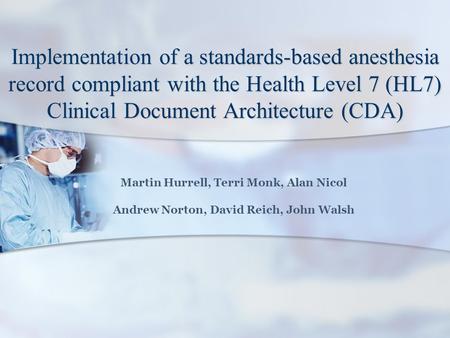 Implementation of a standards-based anesthesia record compliant with the Health Level 7 (HL7) Clinical Document Architecture (CDA) Martin Hurrell, Terri.