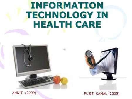 ANKIT (2209) PUJIT KAMAL (2335) CONTENTS 1.INTRODUCTION 2.BENEFITS OF EXECUTION OF DESIRED IT SOLUTION IN FUNCTIONAL AREAS 3.AREAS COVERED BY HIT (HEALTH.