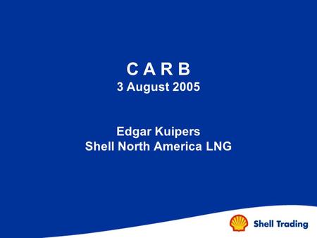 -.-. C A R B 3 August 2005 Edgar Kuipers Shell North America LNG.