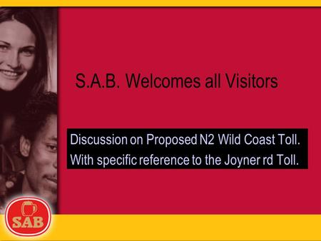 S.A.B. Welcomes all Visitors Discussion on Proposed N2 Wild Coast Toll. With specific reference to the Joyner rd Toll.