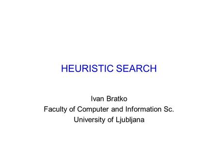 HEURISTIC SEARCH Ivan Bratko Faculty of Computer and Information Sc. University of Ljubljana.