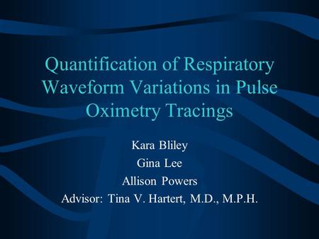 Kara Bliley Gina Lee Allison Powers Advisor: Tina V. Hartert, M.D., M.P.H. Quantification of Respiratory Waveform Variations in Pulse Oximetry Tracings.