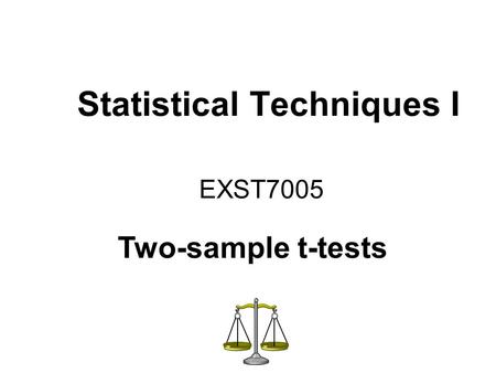 Statistical Techniques I EXST7005 Two-sample t-tests.