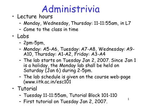 1 Administrivia Lecture hours –Monday, Wednesday, Thursday: 11-11:55am, in L7 –Come to the class in time Labs –2pm-5pm, –Monday: A5-A6, Tuesday: A7-A8,