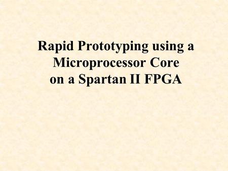 Rapid Prototyping using a Microprocessor Core on a Spartan II FPGA