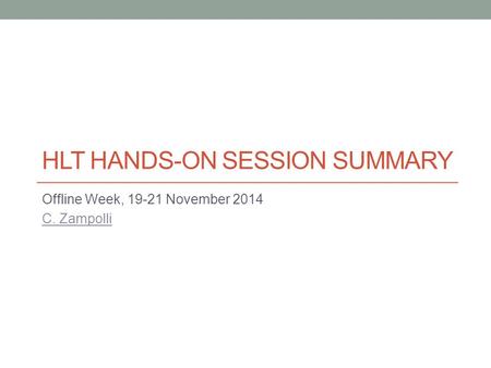 HLT HANDS-ON SESSION SUMMARY Offline Week, 19-21 November 2014 C. Zampolli.