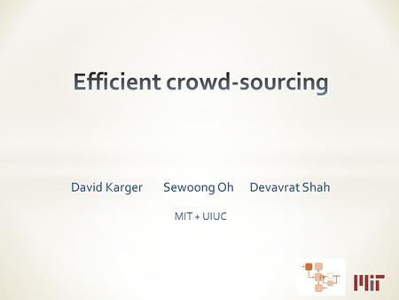 David Karger Sewoong Oh Devavrat Shah MIT + UIUC.