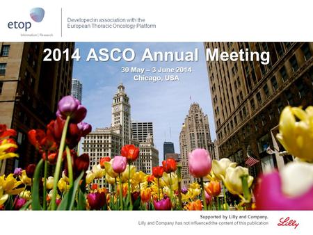 2014 ASCO Annual Meeting 30 May – 3 June 2014 Chicago, USA