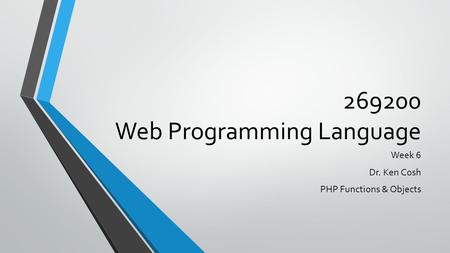 269200 Web Programming Language Week 6 Dr. Ken Cosh PHP Functions & Objects.