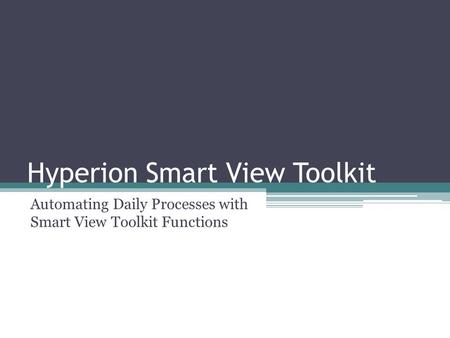 Hyperion Smart View Toolkit Automating Daily Processes with Smart View Toolkit Functions.