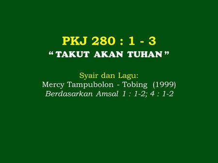 PKJ 280 : “ TAKUT AKAN TUHAN ” Syair dan Lagu: