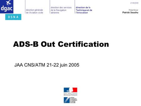 Direction générale de l’Aviation civile direction de la Technique et de l’Innovation direction des services de la Navigation aérienne 21/06/2005 ADS-B.