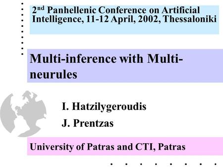 University of Patras and CTI, Patras Multi-inference with Multi- neurules I. Hatzilygeroudis J. Prentzas 2 nd Panhellenic Conference on Artificial Intelligence,