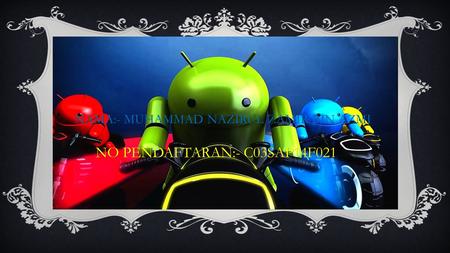 NAMA:- MUHAMMAD NAZIRUL ZAMIR BIN AZMI NO PENDAFTARAN:- C03SAP14F021.