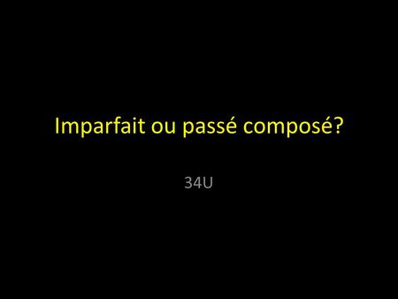 Imparfait ou passé composé? 34U 1 She went to school every day. Elle allait à l’école chaque jour. Imp - habitude.