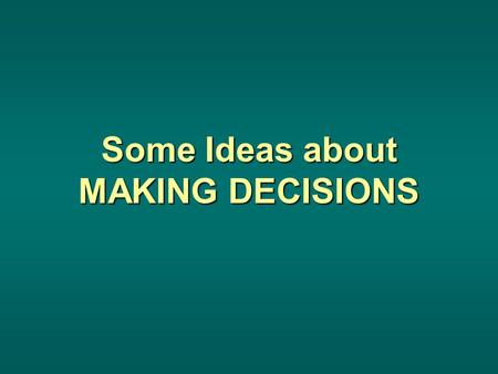 Some Ideas about MAKING DECISIONS. Define It! What are you trying to decide? What’s your GOAL?