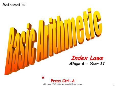 1 Press Ctrl-A ©G Dear 2010 – Not to be sold/Free to use Index Laws Stage 6 - Year 11 Mathematics.