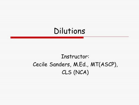 Instructor: Cecile Sanders, M.Ed., MT(ASCP), CLS (NCA)