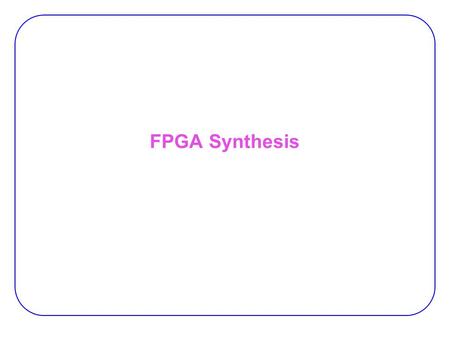 FPGA Synthesis. 2 Agenda Brief tour in RTL synthesis  Basic concepts and representations LUT-based technology mapping  The chortle algorithm  The FlowMap.