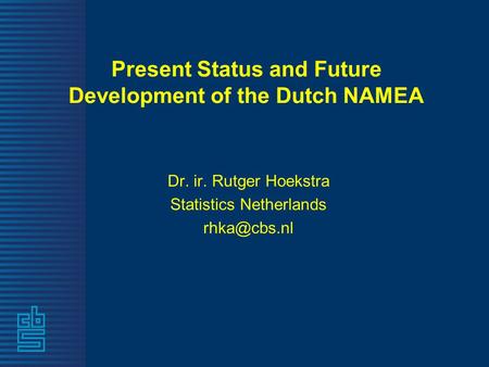 Present Status and Future Development of the Dutch NAMEA Dr. ir. Rutger Hoekstra Statistics Netherlands