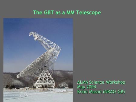 The GBT as a MM Telescope ALMA Science Workshop May 2004 Brian Mason (NRAO-GB)