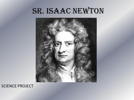 Sr. Isaac Newton SCIENCE PROJECT. Sir. ISAAC NEWTON Long Hair Creative Genius Smart Serious face physicists Christian Great Inventor.