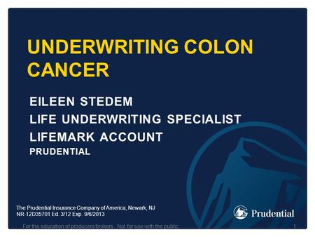 UNDERWRITING COLON CANCER EILEEN STEDEM LIFE UNDERWRITING SPECIALIST LIFEMARK ACCOUNT PRUDENTIAL For the education of producers/brokers. Not for use with.