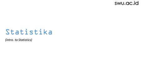 Statistika (intro. to Statistics). What is Statistics? We muddle through life Making choices based on Incomplete information.