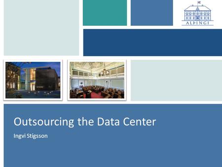 Outsourcing the Data Center Ingvi Stígsson. Why new Data Center? ● Old Data Center not secure enough o Wooden ceiling o Has water pipes ● Too long wait.